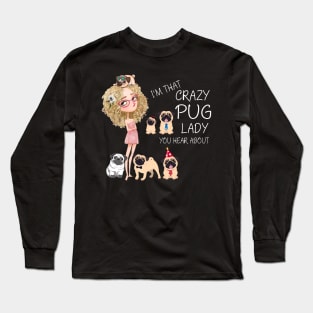 I'm That Crazy Pug Lady You Hear About Long Sleeve T-Shirt